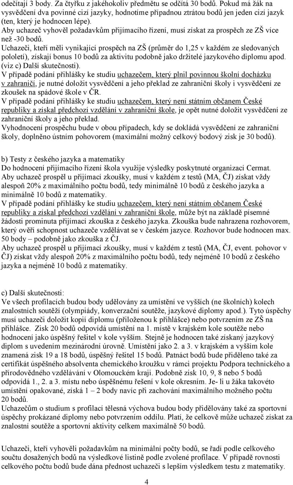 Uchazeči, kteří měli vynikající prospěch na ZŠ (průměr do 1,25 v každém ze sledovaných pololetí), získají bonus 10 bodů za aktivitu podobně jako držitelé jazykového diplomu apod.