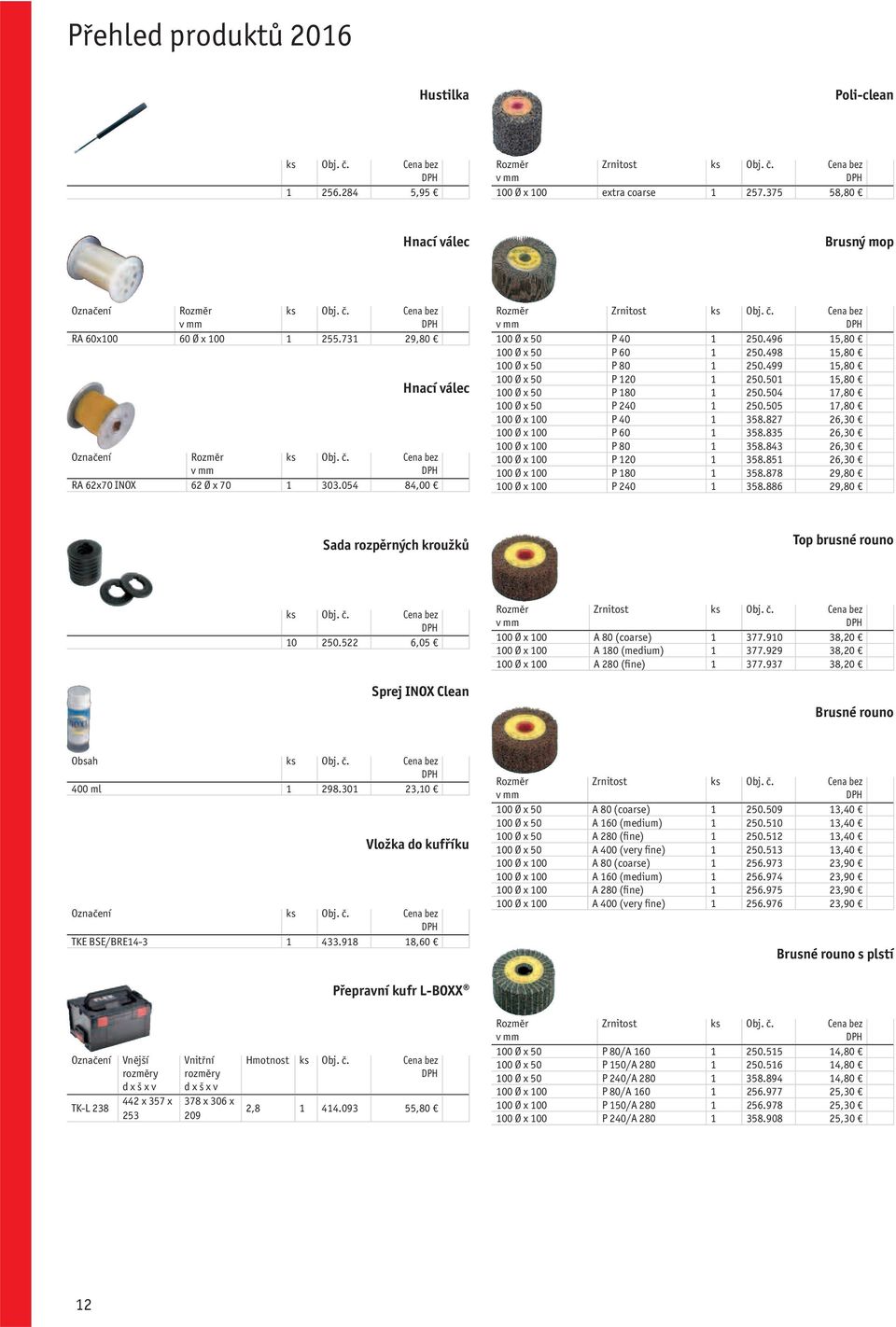 504 17,80 100 Ø x 50 P 240 1 250.505 17,80 100 Ø x 100 P 40 1 358.827 26,30 100 Ø x 100 P 60 1 358.835 26,30 100 Ø x 100 P 80 1 358.843 26,30 100 Ø x 100 P 120 1 358.851 26,30 100 Ø x 100 P 180 1 358.