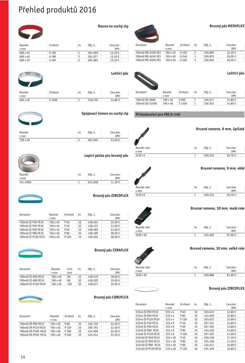 736 14,80 Zrnitost 760x40 SU-S600 760 x 40 S 600 1 326.917 14,80 760x40 SU-S1500 760 x 40 S 1500 1 326.933 14,80 Spojovací řemen na suchý zip Příslušenství pro FBE 8-140 700 x 30 2 281.