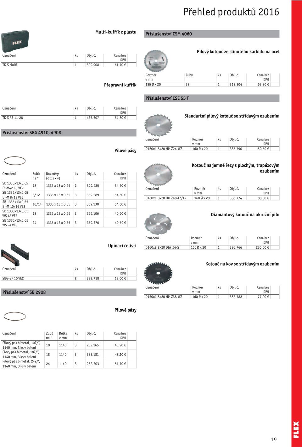 790 50,60 SB 1335x13x0,65 Bi-M42 18 VE2 SB 1335x13x0,65 Bi-M 8/12 VE3 SB 1335x13x0,65 Bi-M 10/14 VE3 SB 1335x13x0,65 WS 18 VE3 SB 1335x13x0,65 WS 24 VE3 Zubů na " y (d x š x v) 18 1335 x 13 x 0,65 2