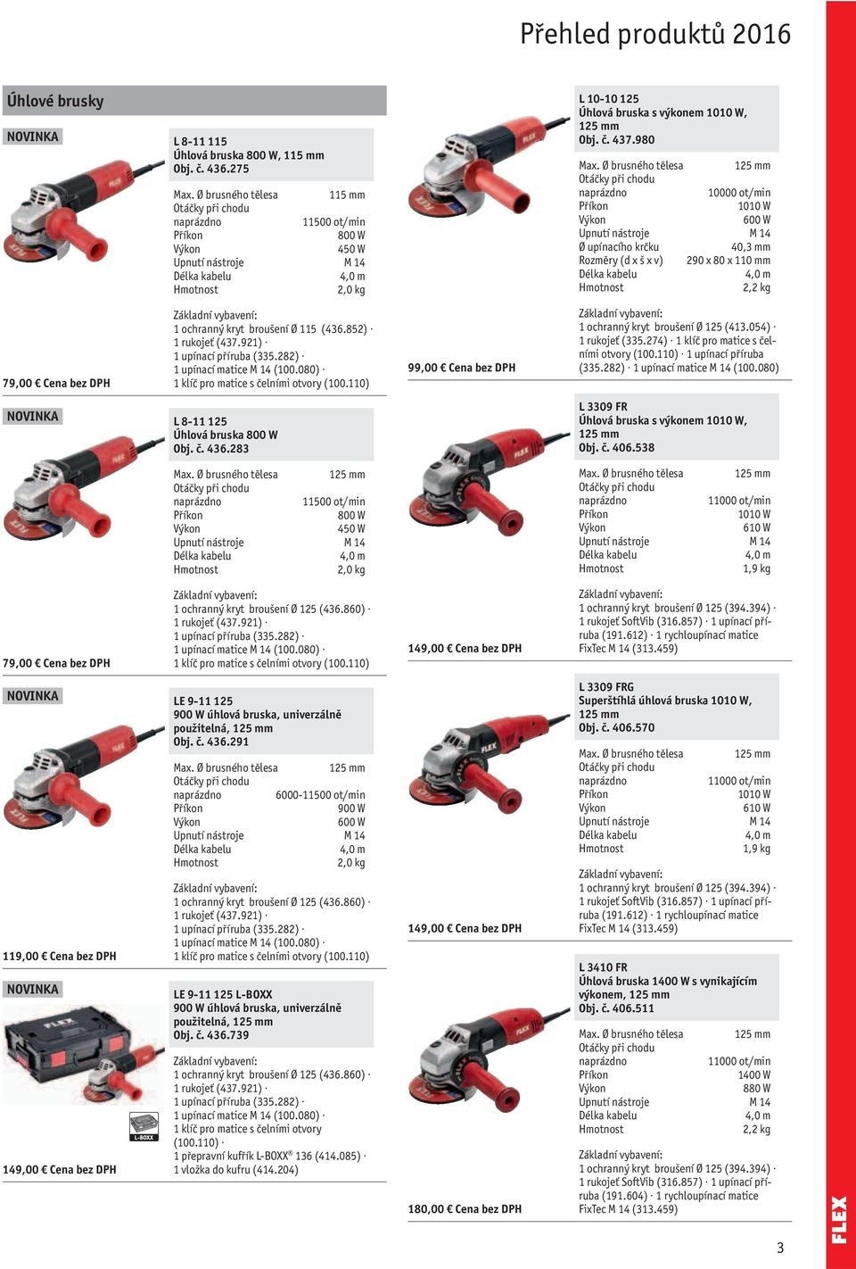 Ø brusného tělesa 125 mm 11500 ot/min 800 W 450 W 2,0 kg 99,00 Cena bez L 10-10 125 Úhlová bruska s výkonem 1010 W, 125 mm Obj. č. 437.980 Max.