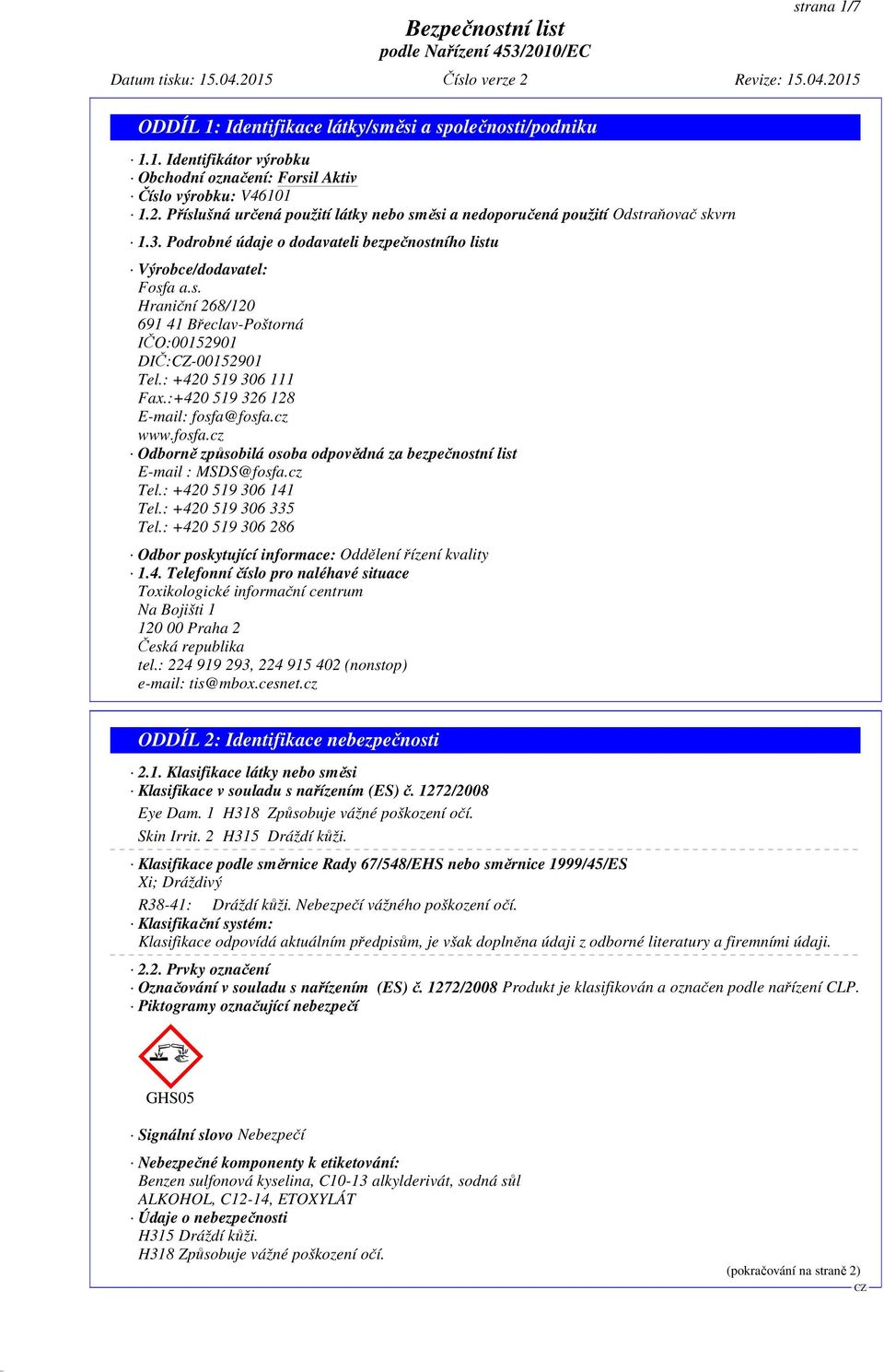 : +420 519 306 111 Fax.:+420 519 326 128 E-mail: fosfa@fosfa.cz www.fosfa.cz Odborně způsobilá osoba odpovědná za bezpečnostní list E-mail : MSDS@fosfa.cz Tel.: +420 519 306 141 Tel.