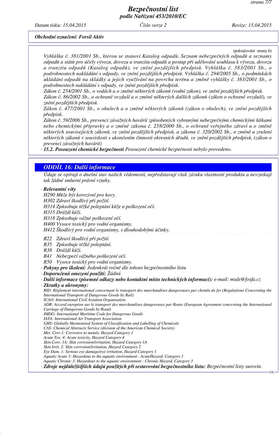 (Katalog odpadů), ve znění pozdějších předpisů. Vyhláška č. 383/2001 Sb., o podrobnostech nakládání s odpady, ve znění pozdějších předpisů. Vyhláška č. 294/2005 Sb.