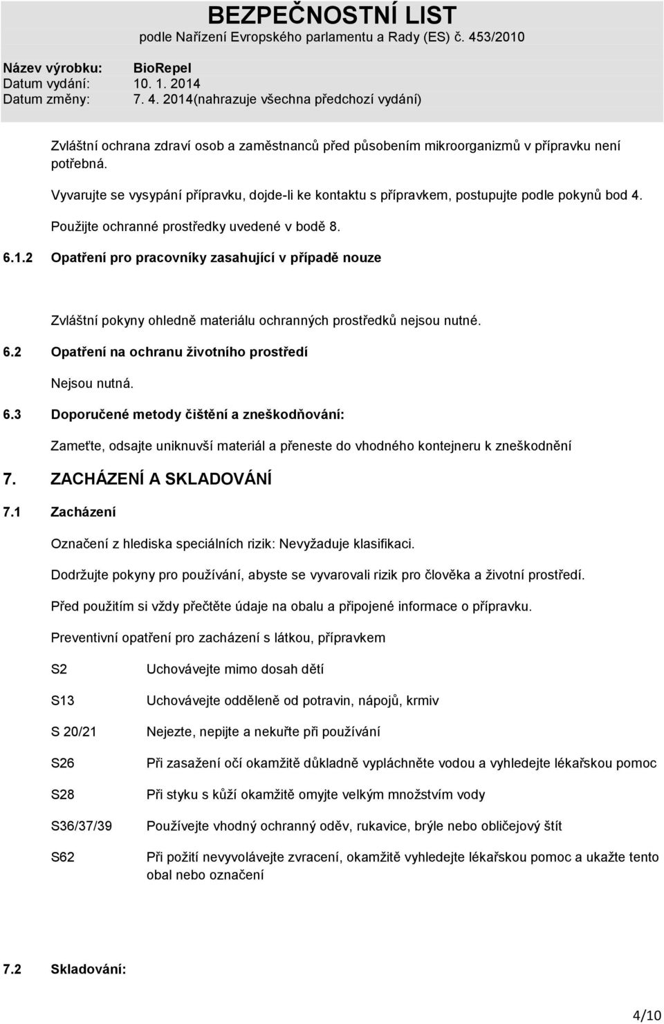 6.3 Doporučené metody čištění a zneškodňování: Zameťte, odsajte uniknuvší materiál a přeneste do vhodného kontejneru k zneškodnění 7. ZACHÁZENÍ A SKLADOVÁNÍ 7.