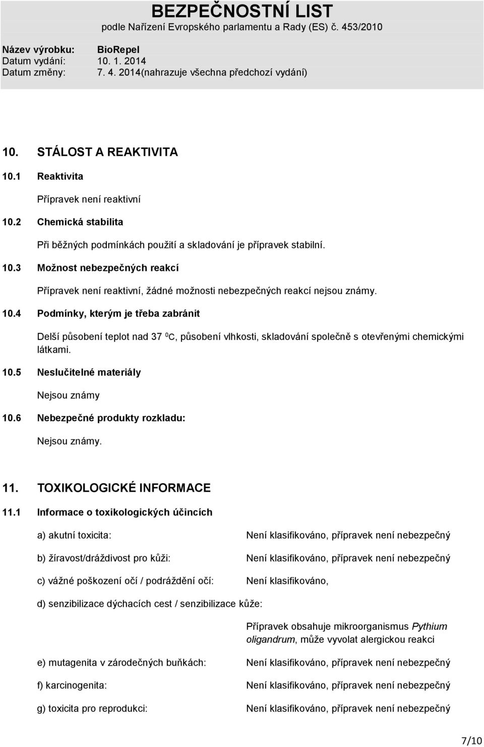 6 Nebezpečné produkty rozkladu: Nejsou známy. 11. TOXIKOLOGICKÉ INFORMACE 11.