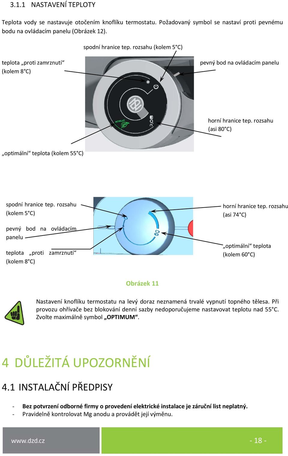 rozsahu (kolem 5 C) pevný bod na ovládacím panelu teplota proti zamrznutí (kolem 8 C) horní hranice tep.