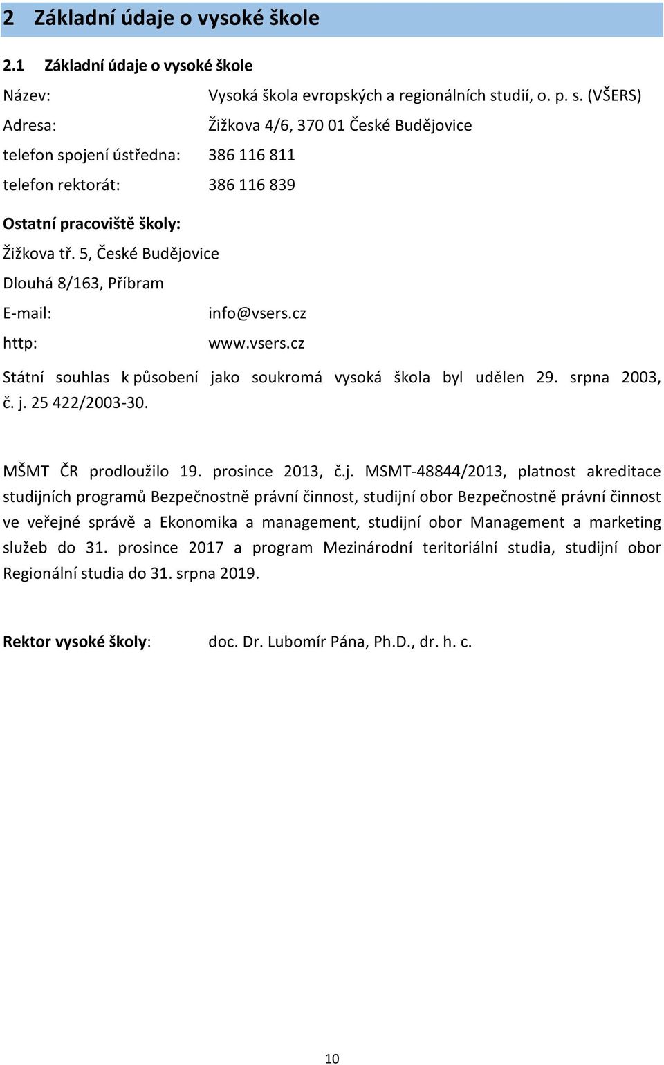 5, České Budějovice Dlouhá 8/163, Příbram E-mail: http: info@vsers.cz www.vsers.cz Státní souhlas k působení jako soukromá vysoká škola byl udělen 29. srpna 2003, č. j. 25 422/2003-30.