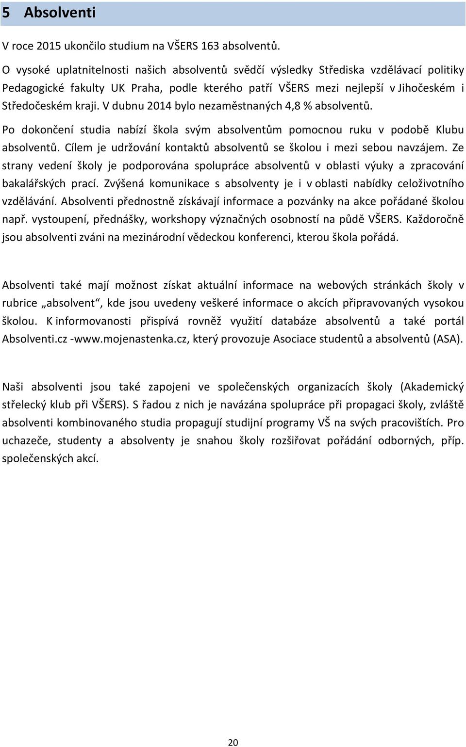 V dubnu 2014 bylo nezaměstnaných 4,8 % absolventů. Po dokončení studia nabízí škola svým absolventům pomocnou ruku v podobě Klubu absolventů.