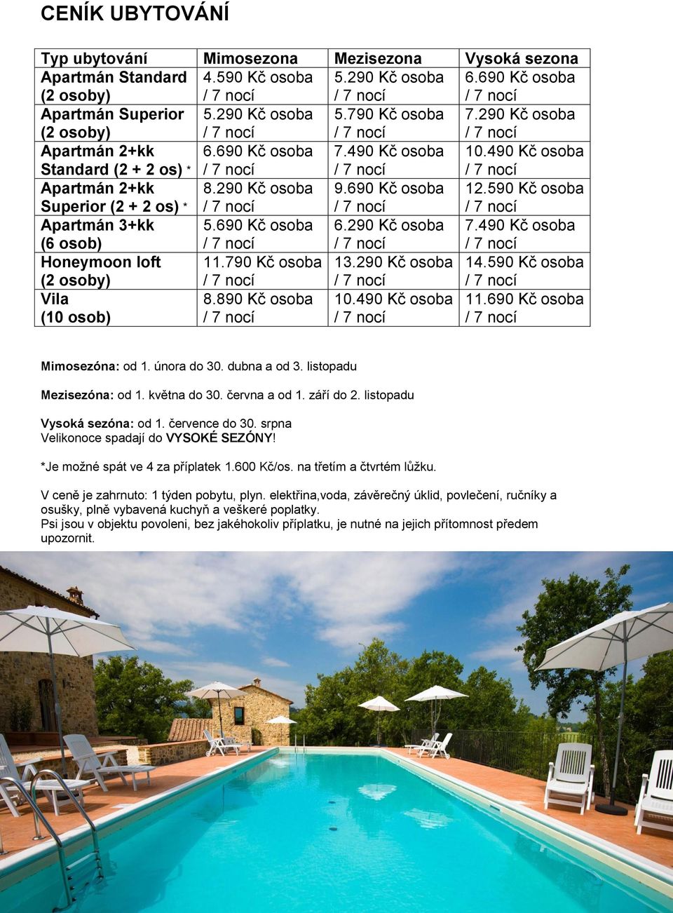 590 Kč osoba Apartmán 3+kk (6 osob) 5.690 Kč osoba 6.290 Kč osoba 7.490 Kč osoba Honeymoon loft 11.790 Kč osoba 13.290 Kč osoba 14.590 Kč osoba (2 osoby) Vila 8.890 Kč osoba 10.490 Kč osoba 11.