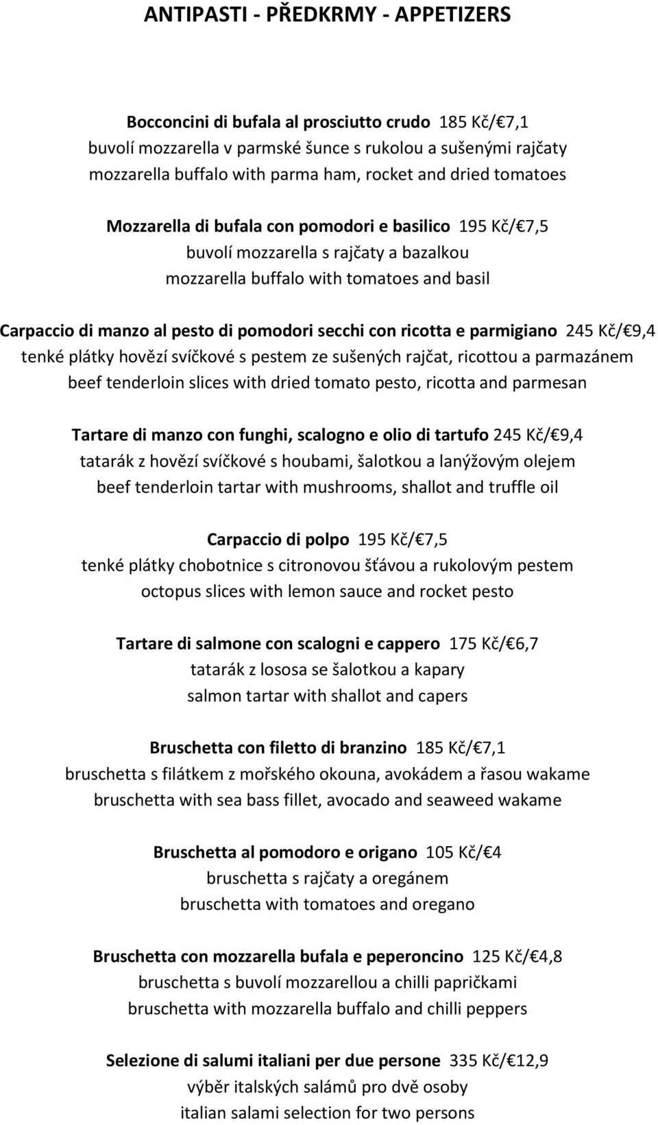 secchi con ricotta e parmigiano 245 Kč/ 9,4 tenké plátky hovězí svíčkové s pestem ze sušených rajčat, ricottou a parmazánem beef tenderloin slices with dried tomato pesto, ricotta and parmesan