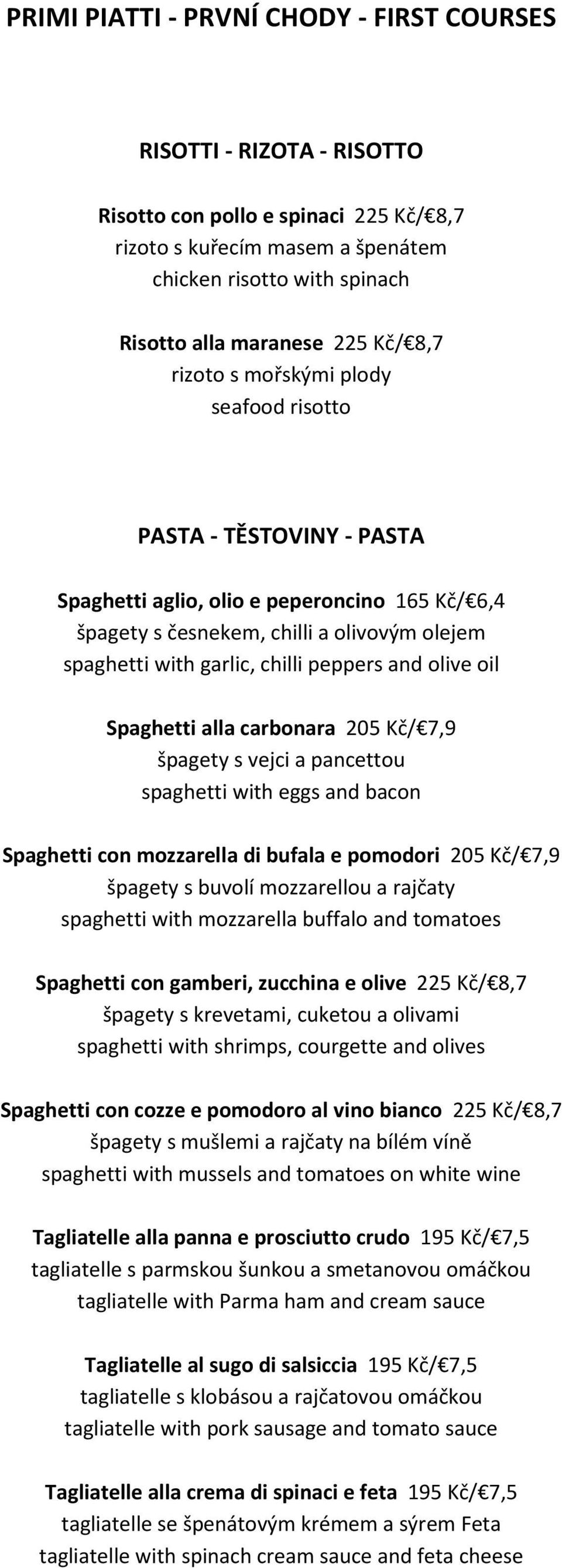 peppers and olive oil Spaghetti alla carbonara 205 Kč/ 7,9 špagety s vejci a pancettou spaghetti with eggs and bacon Spaghetti con mozzarella di bufala e pomodori 205 Kč/ 7,9 špagety s buvolí