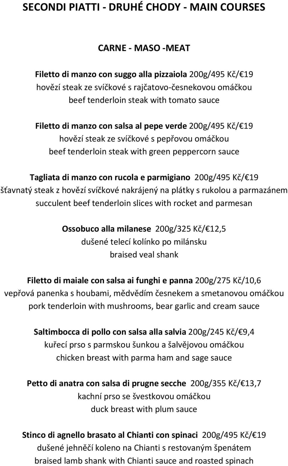 parmigiano 200g/495 Kč/ 19 šťavnatý steak z hovězí svíčkové nakrájený na plátky s rukolou a parmazánem succulent beef tenderloin slices with rocket and parmesan Ossobuco alla milanese 200g/325 Kč/