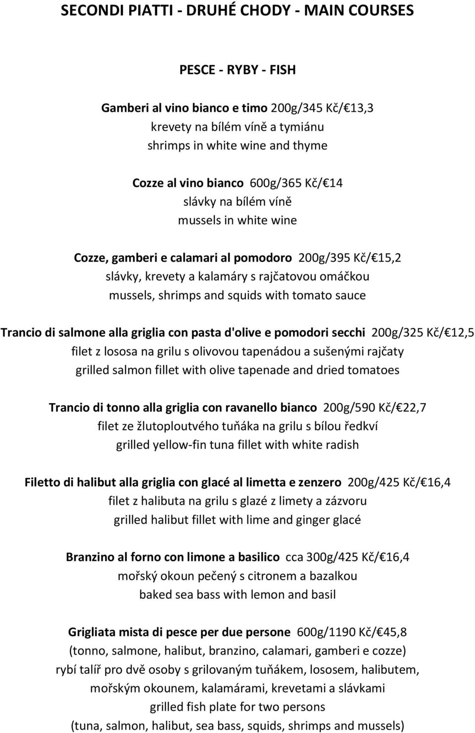 tomato sauce Trancio di salmone alla griglia con pasta d'olive e pomodori secchi 200g/325 Kč/ 12,5 filet z lososa na grilu s olivovou tapenádou a sušenými rajčaty grilled salmon fillet with olive