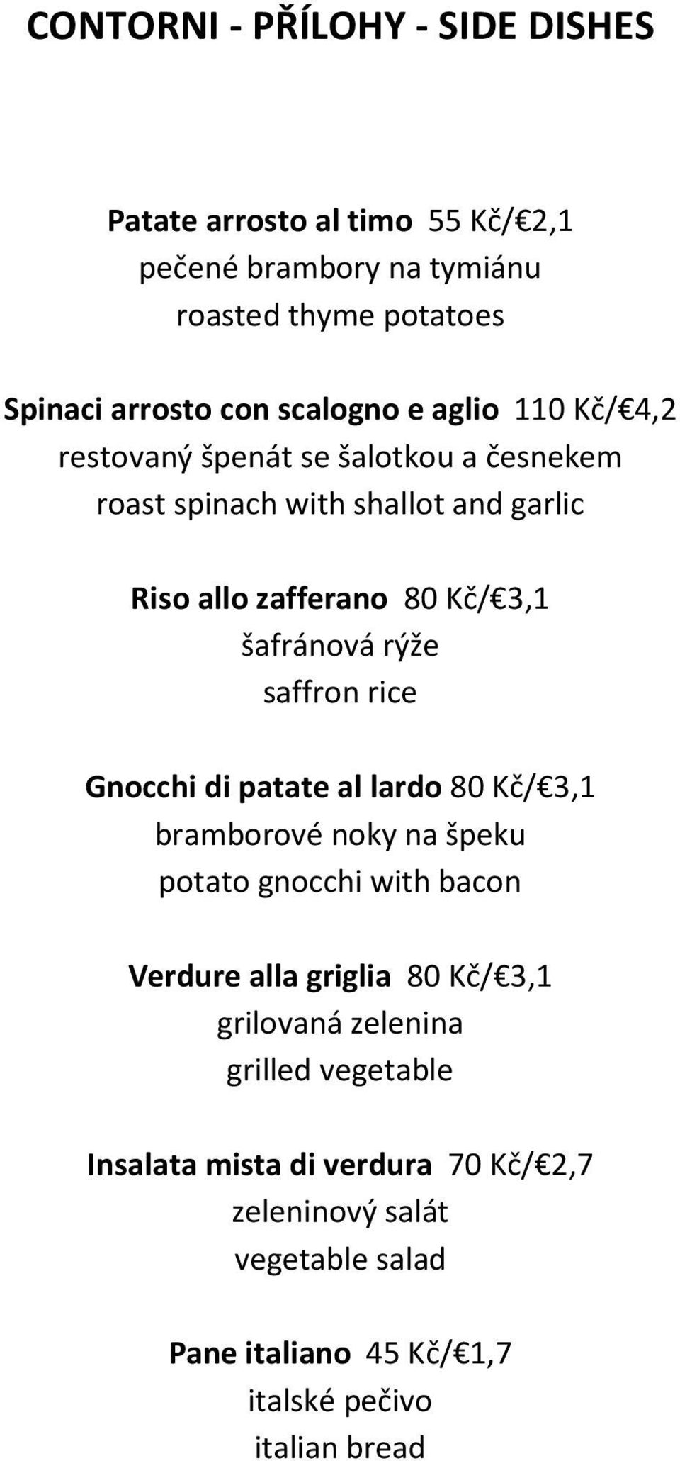 saffron rice Gnocchi di patate al lardo 80 Kč/ 3,1 bramborové noky na špeku potato gnocchi with bacon Verdure alla griglia 80 Kč/ 3,1 grilovaná
