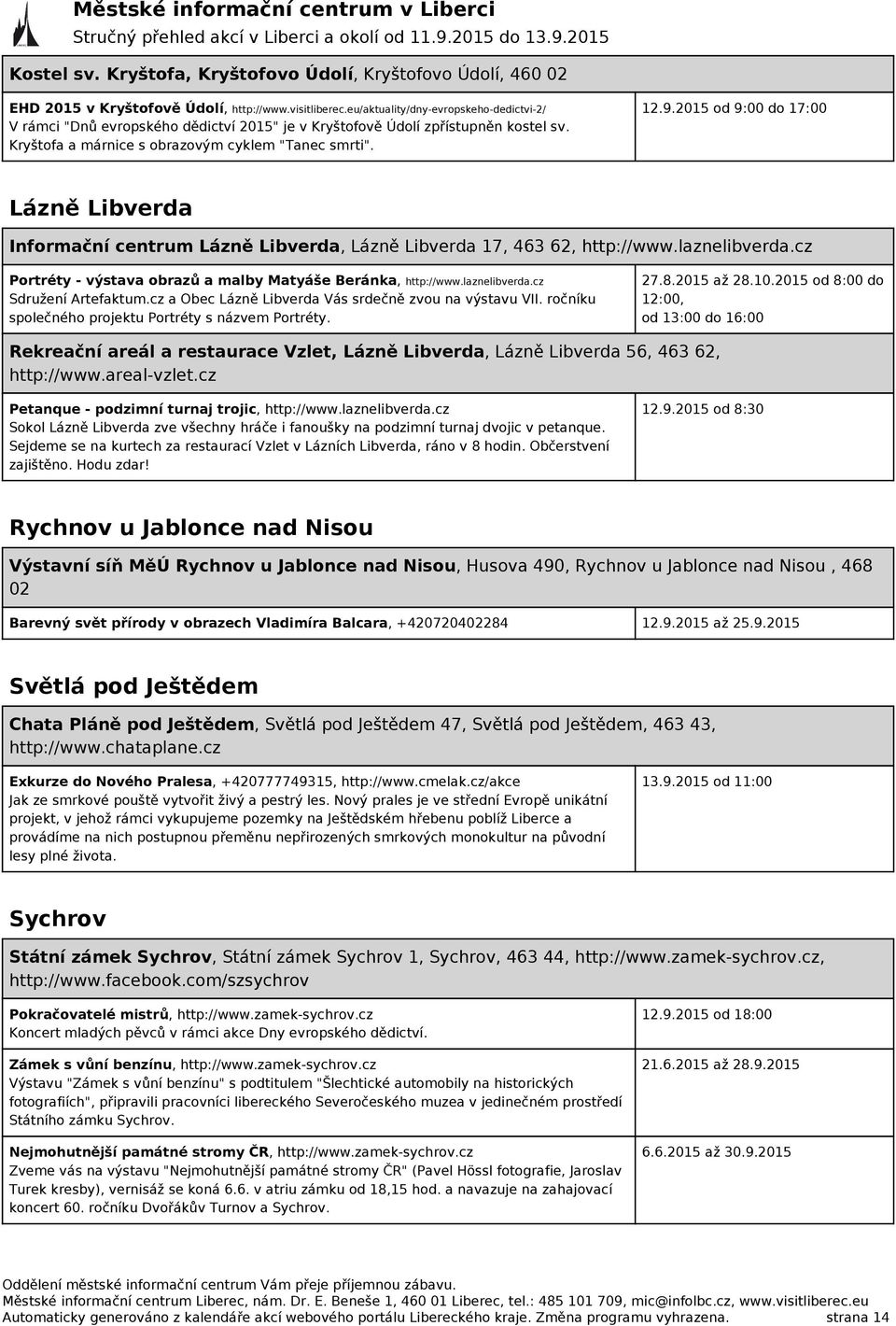 Lázně Libverda Informační centrum Lázně Libverda, Lázně Libverda 17, 463 62, http://www.laznelibverda.cz Portréty - výstava obrazů a malby Matyáše Beránka, http://www.laznelibverda.cz Sdružení Artefaktum.
