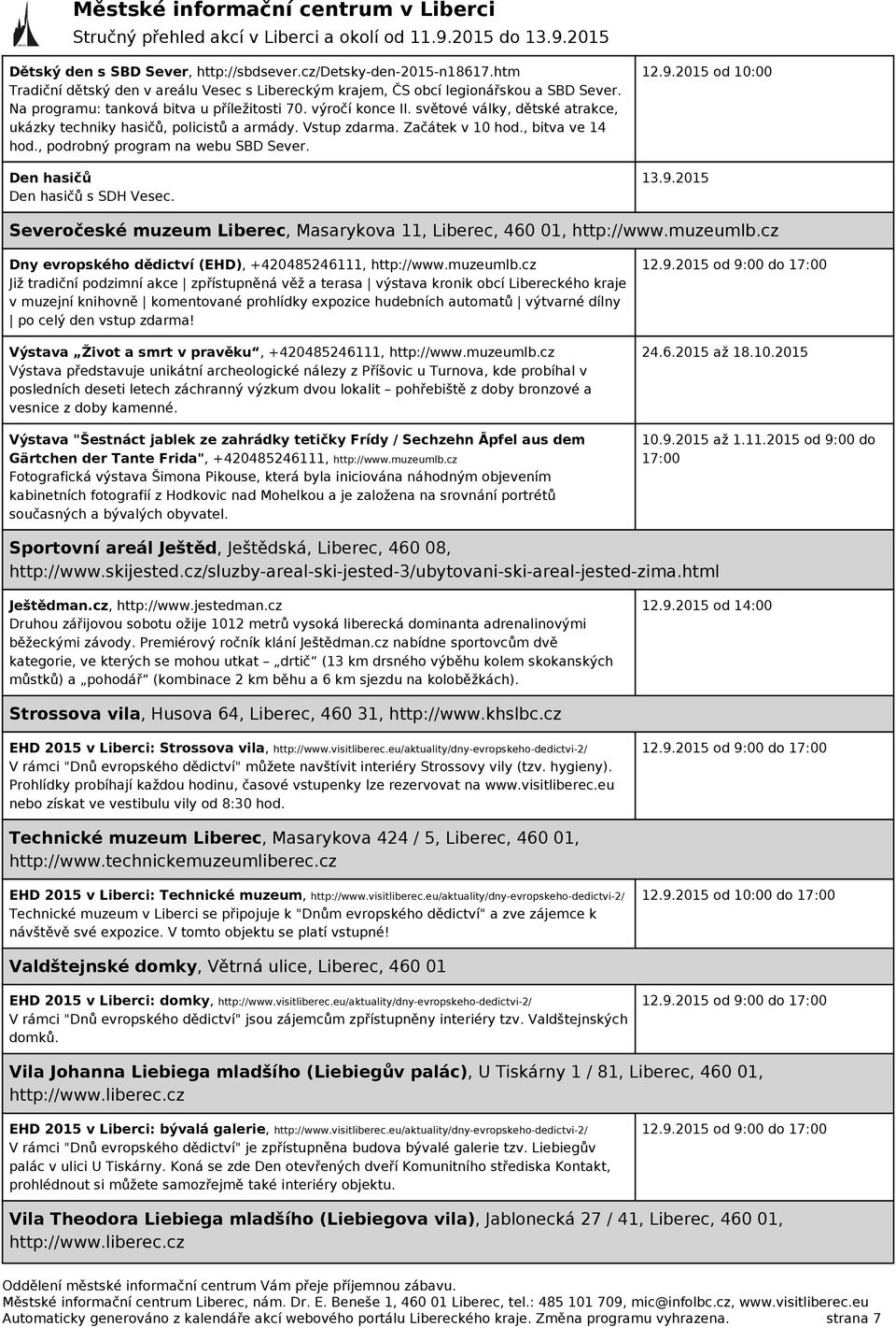 , podrobný program na webu SBD Sever. Den hasičů Den hasičů s SDH Vesec. 12.9.2015 od 10:00 13.9.2015 Severočeské muzeum Liberec, Masarykova 11, Liberec, 460 01, http://www.muzeumlb.