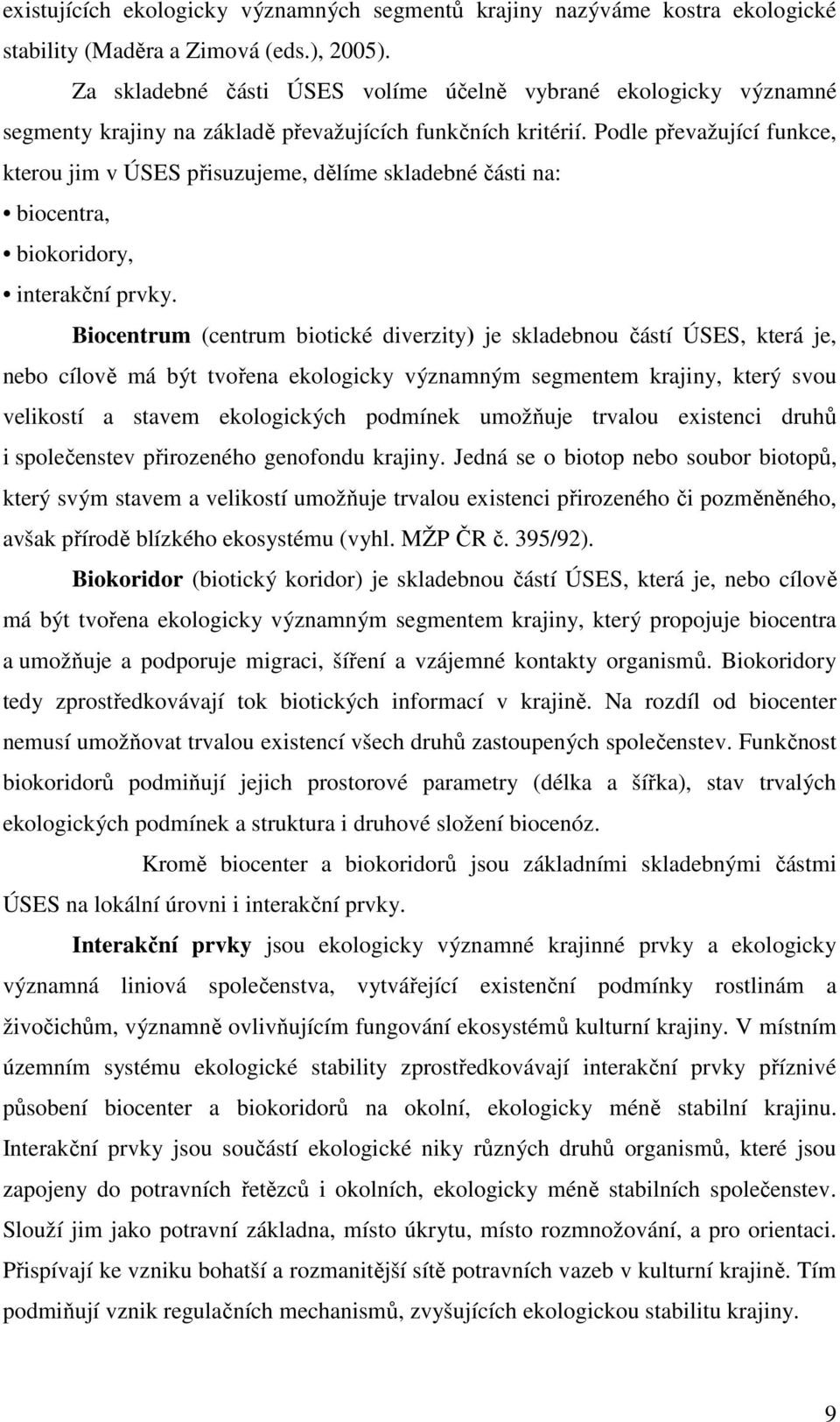 Podle převažující funkce, kterou jim v ÚSES přisuzujeme, dělíme skladebné části na: biocentra, biokoridory, interakční prvky.