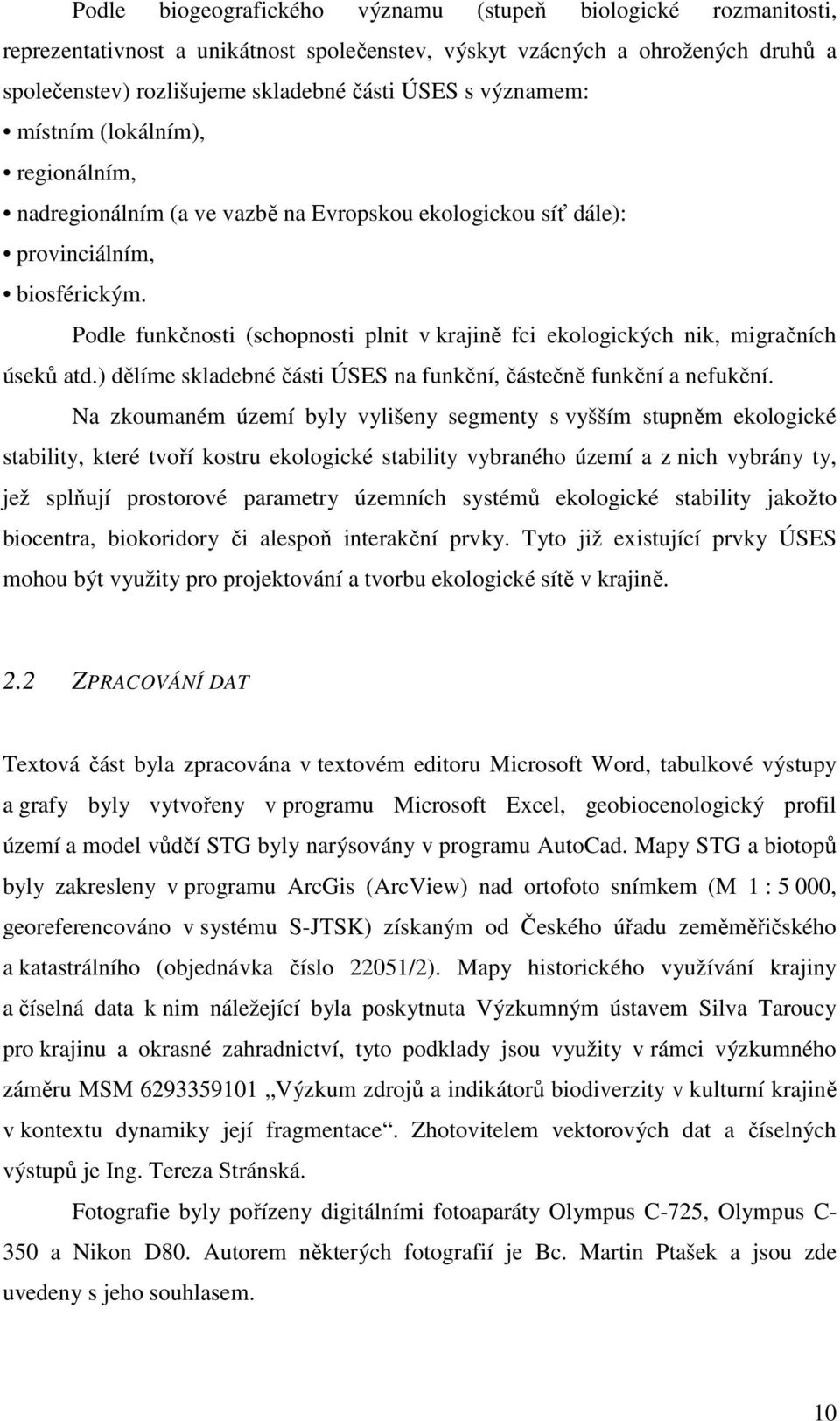 Podle funkčnosti (schopnosti plnit v krajině fci ekologických nik, migračních úseků atd.) dělíme skladebné části ÚSES na funkční, částečně funkční a nefukční.