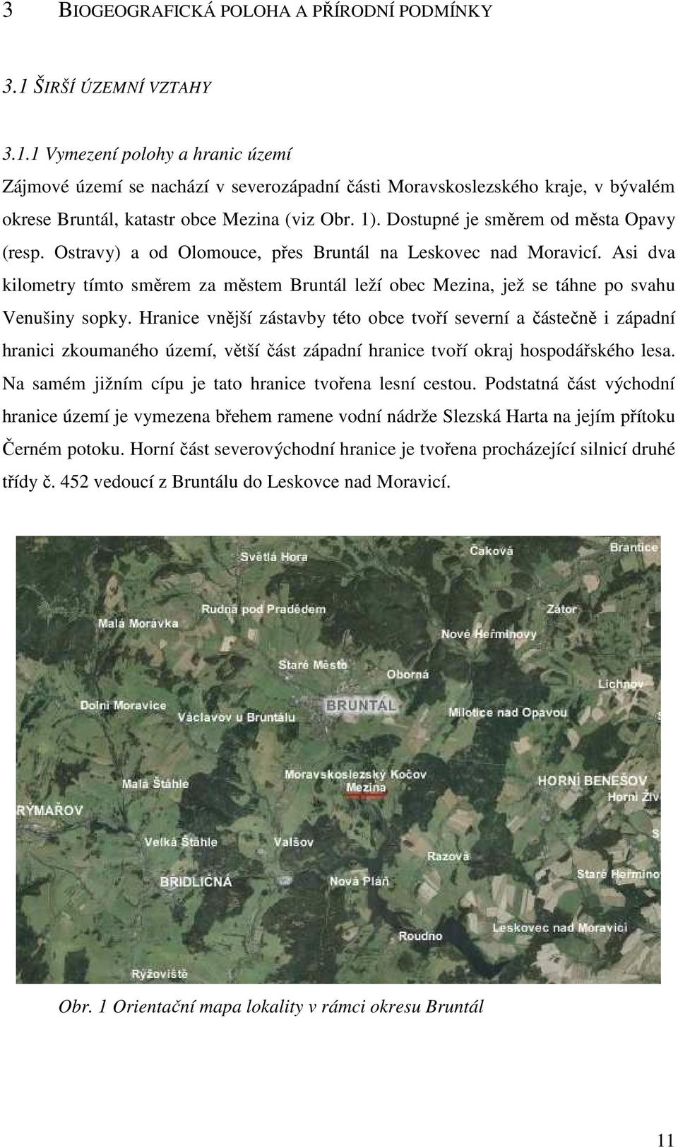 Dostupné je směrem od města Opavy (resp. Ostravy) a od Olomouce, přes Bruntál na Leskovec nad Moravicí.