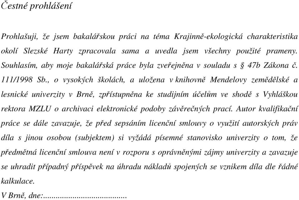 , o vysokých školách, a uložena v knihovně Mendelovy zemědělské a lesnické univerzity v Brně, zpřístupněna ke studijním účelům ve shodě s Vyhláškou rektora MZLU o archivaci elektronické podoby