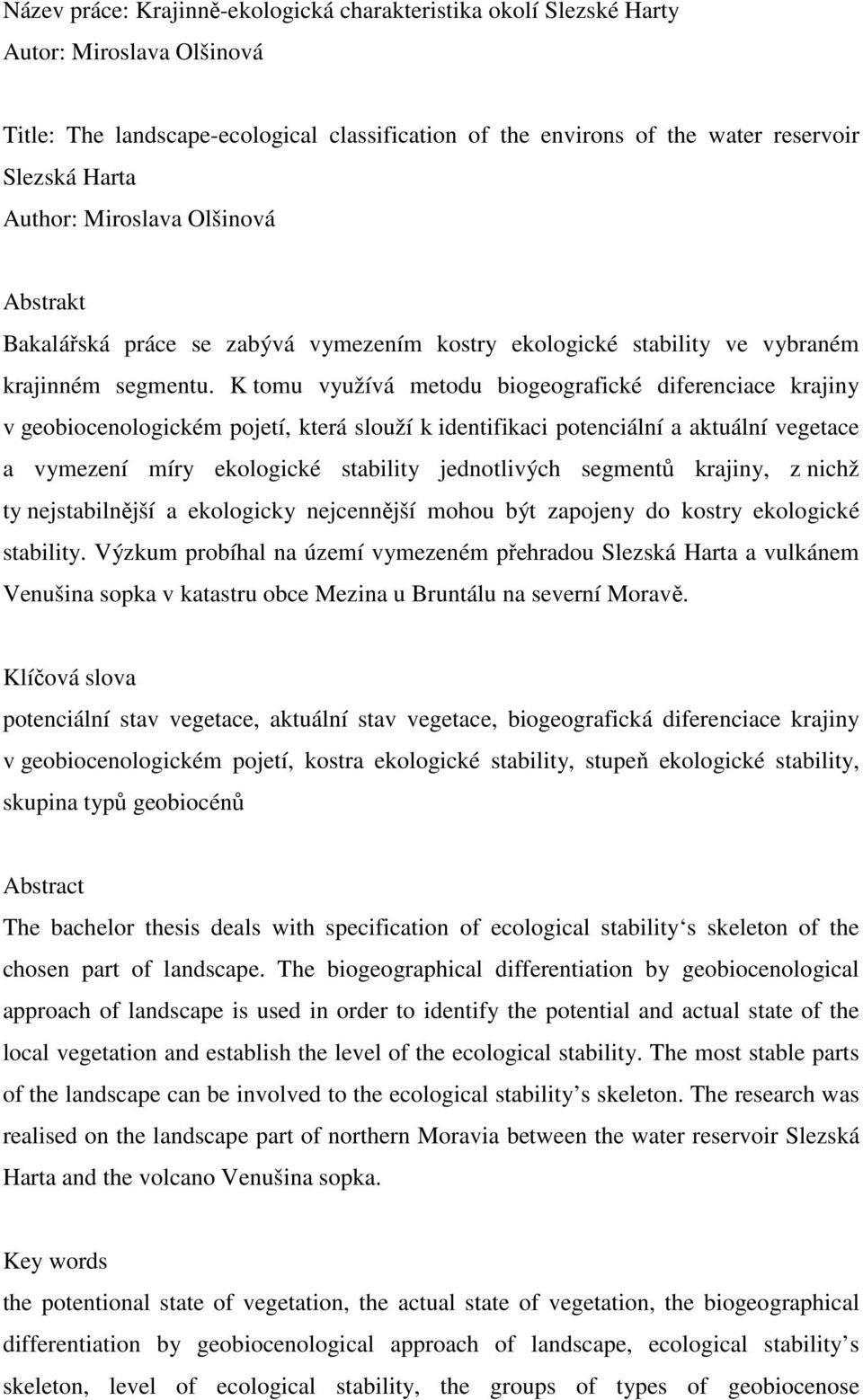 K tomu využívá metodu biogeografické diferenciace krajiny v geobiocenologickém pojetí, která slouží k identifikaci potenciální a aktuální vegetace a vymezení míry ekologické stability jednotlivých