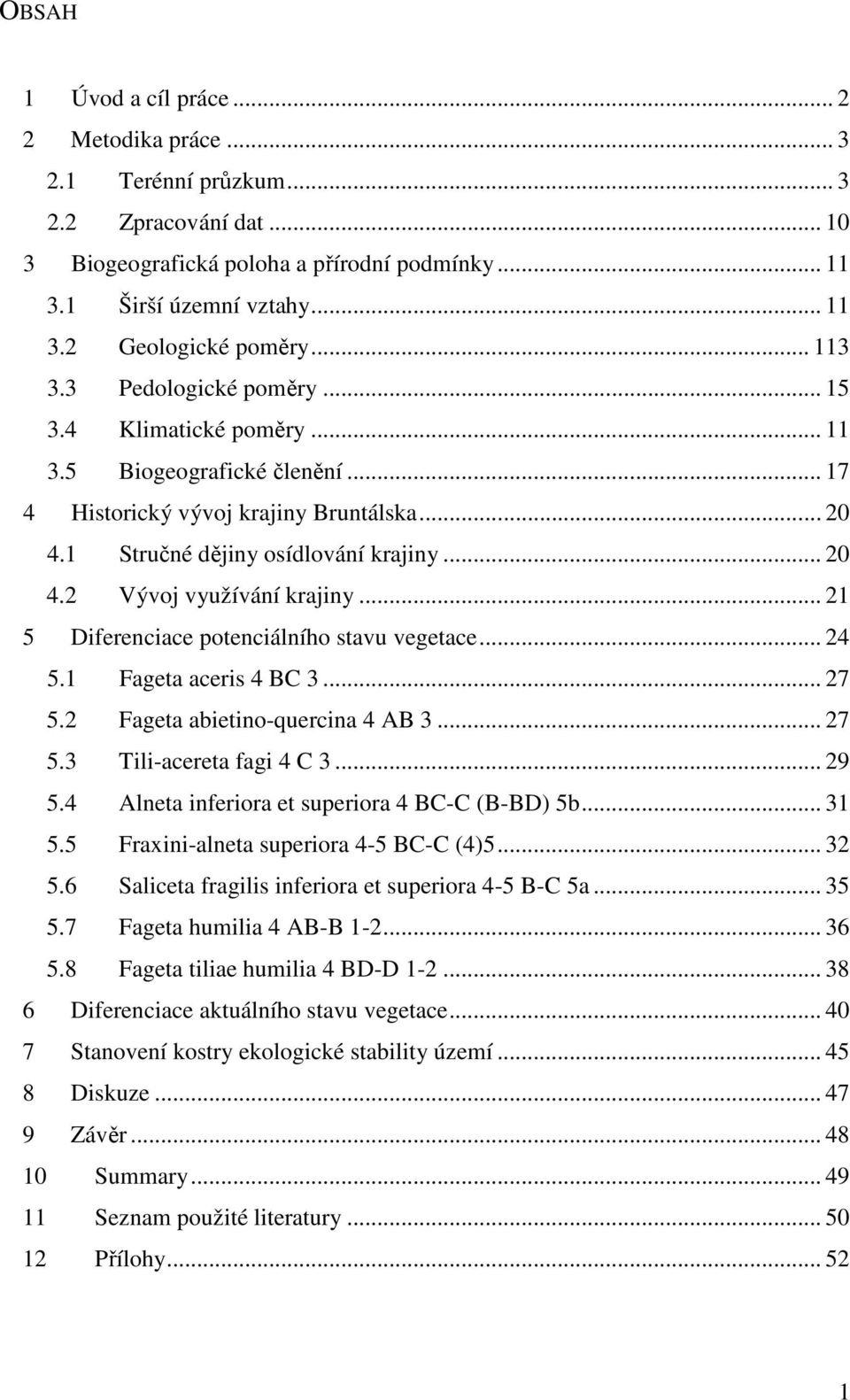 .. 21 5 Diferenciace potenciálního stavu vegetace... 24 5.1 Fageta aceris 4 BC 3... 27 5.2 Fageta abietino-quercina 4 AB 3... 27 5.3 Tili-acereta fagi 4 C 3... 29 5.
