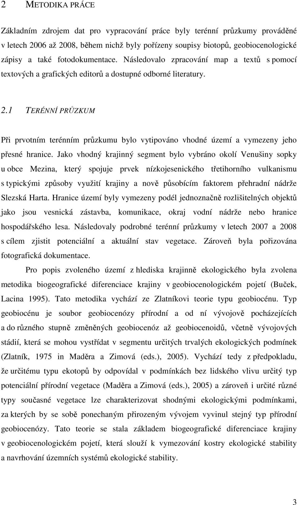 1 TERÉNNÍ PRŮZKUM Při prvotním terénním průzkumu bylo vytipováno vhodné území a vymezeny jeho přesné hranice.
