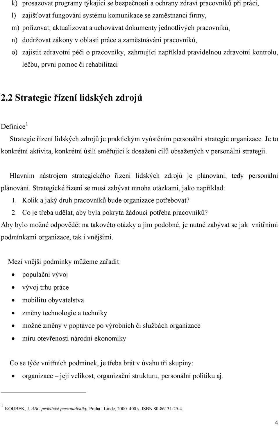 pomoc či rehabilitaci 2.2 Strategie řízení lidských zdrojů Definice 1 Strategie řízení lidských zdrojů je praktickým vyústěním personální strategie organizace.