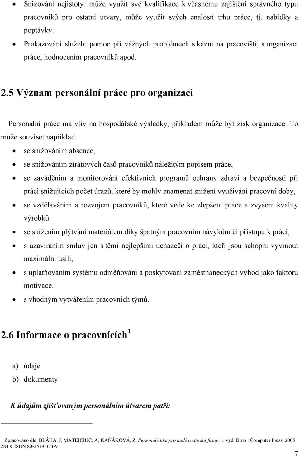 5 Význam personální práce pro organizaci Personální práce má vliv na hospodářské výsledky, příkladem může být zisk organizace.