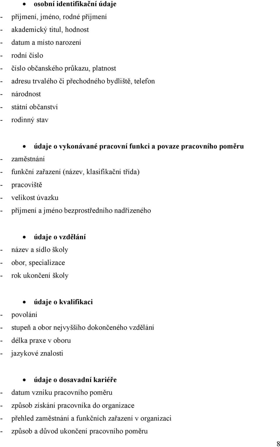 - velikost úvazku - příjmení a jméno bezprostředního nadřízeného údaje o vzdělání - název a sídlo školy - obor, specializace - rok ukončení školy údaje o kvalifikaci - povolání - stupeň a obor