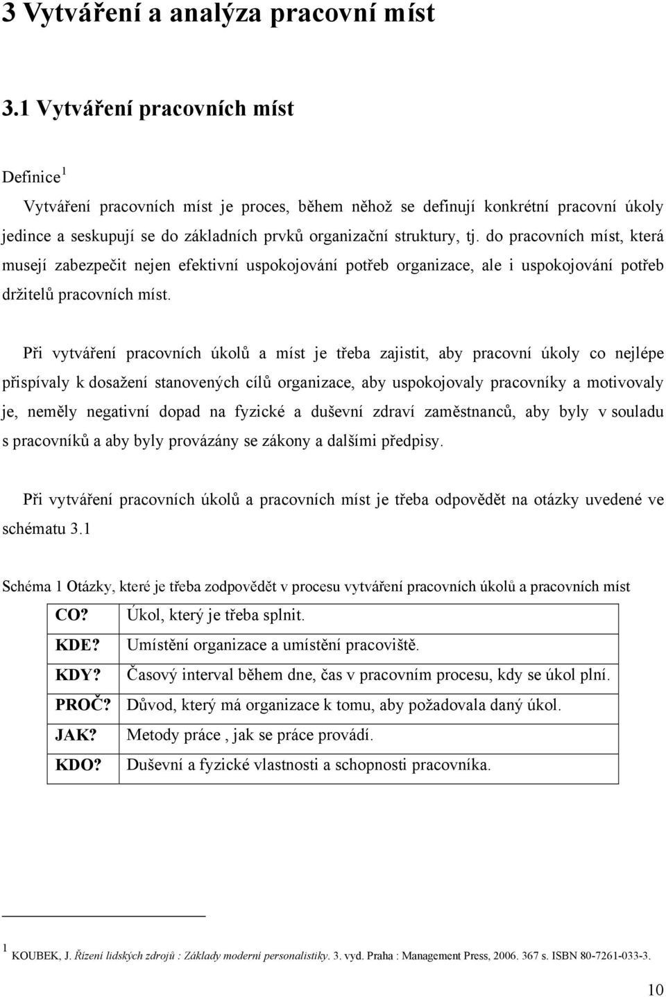 do pracovních míst, která musejí zabezpečit nejen efektivní uspokojování potřeb organizace, ale i uspokojování potřeb držitelů pracovních míst.