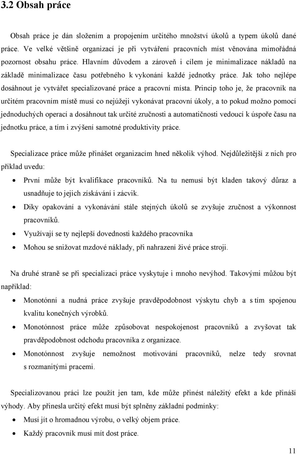 Hlavním důvodem a zároveň i cílem je minimalizace nákladů na základě minimalizace času potřebného k vykonání každé jednotky práce.