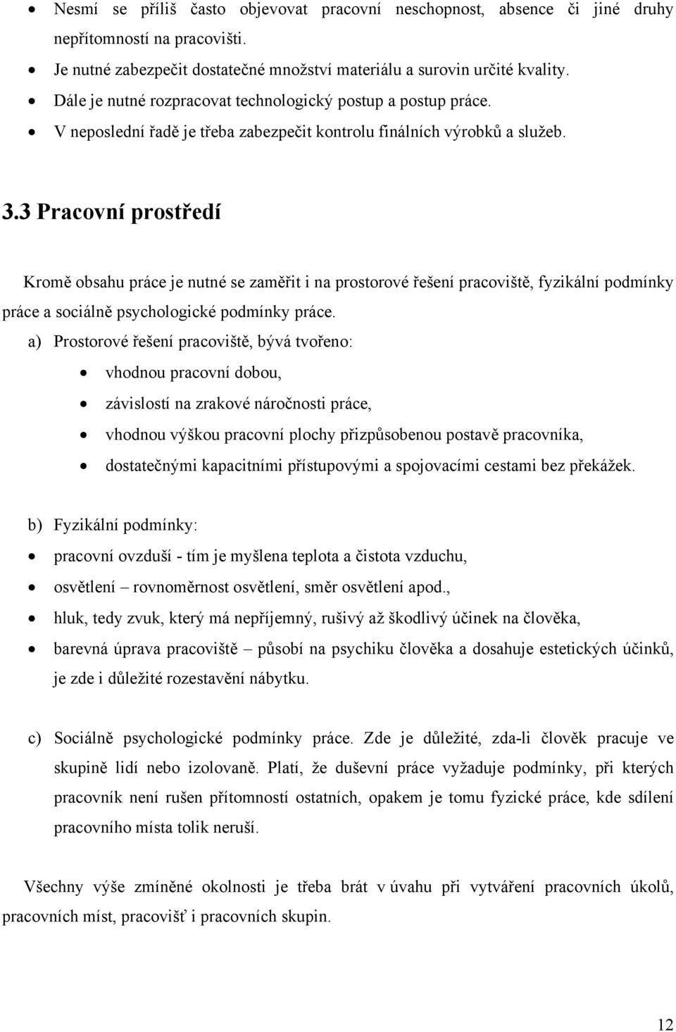 3 Pracovní prostředí Kromě obsahu práce je nutné se zaměřit i na prostorové řešení pracoviště, fyzikální podmínky práce a sociálně psychologické podmínky práce.