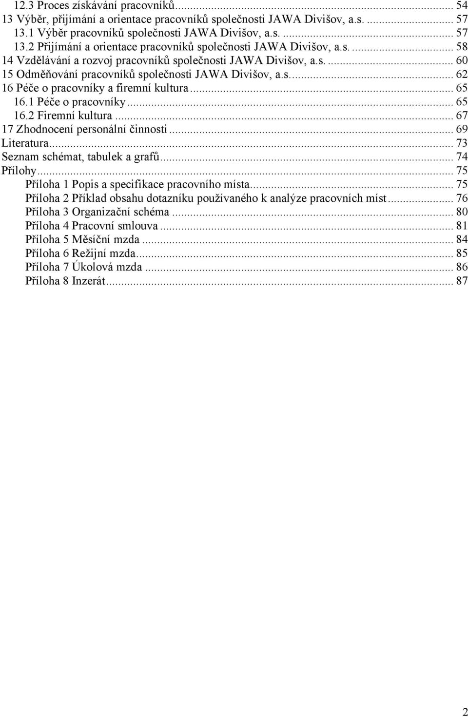 1 Péče o pracovníky... 65 16.2 Firemní kultura... 67 17 Zhodnocení personální činnosti... 69 Literatura... 73 Seznam schémat, tabulek a grafů... 74 Přílohy.