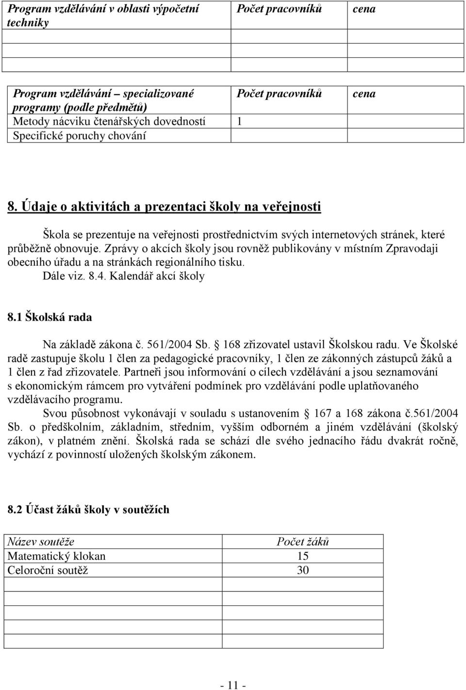 Zprávy o akcích školy jsou rovněž publikovány v místním Zpravodaji obecního úřadu a na stránkách regionálního tisku. Dále viz. 8.4. Kalendář akcí školy 8.1 Školská rada Na základě zákona č.