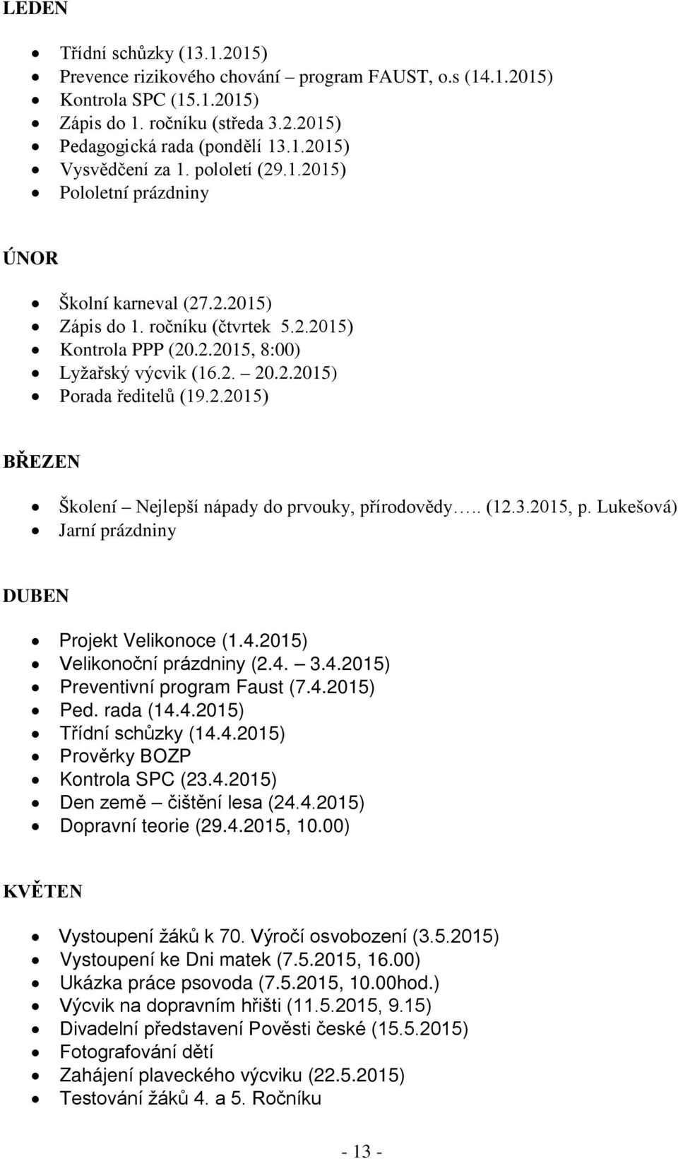 . (12.3.2015, p. Lukešová) Jarní prázdniny DUBEN Projekt Velikonoce (1.4.2015) Velikonoční prázdniny (2.4. 3.4.2015) Preventivní program Faust (7.4.2015) Ped. rada (14.4.2015) Třídní schůzky (14.4.2015) Prověrky BOZP Kontrola SPC (23.