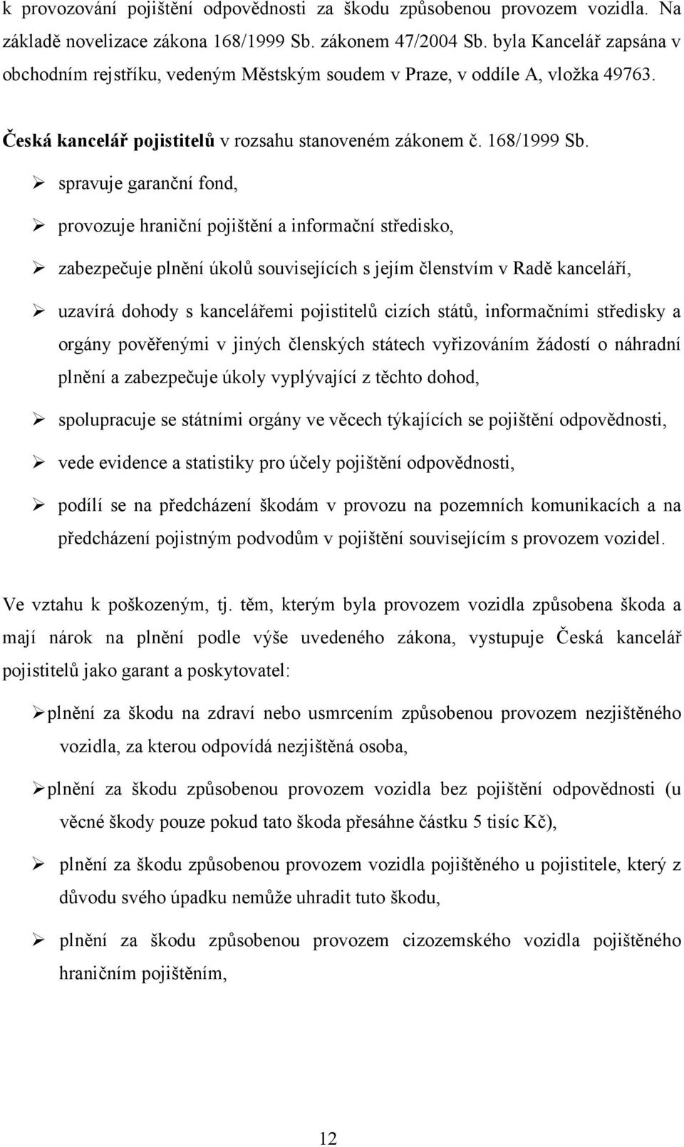 spravuje garanční fond, provozuje hraniční pojištění a informační středisko, zabezpečuje plnění úkolů souvisejících s jejím členstvím v Radě kanceláří, uzavírá dohody s kancelářemi pojistitelů cizích