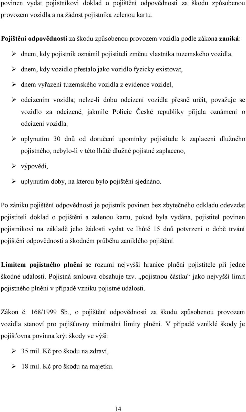 fyzicky existovat, dnem vyřazení tuzemského vozidla z evidence vozidel, odcizením vozidla; nelze-li dobu odcizení vozidla přesně určit, považuje se vozidlo za odcizené, jakmile Policie České