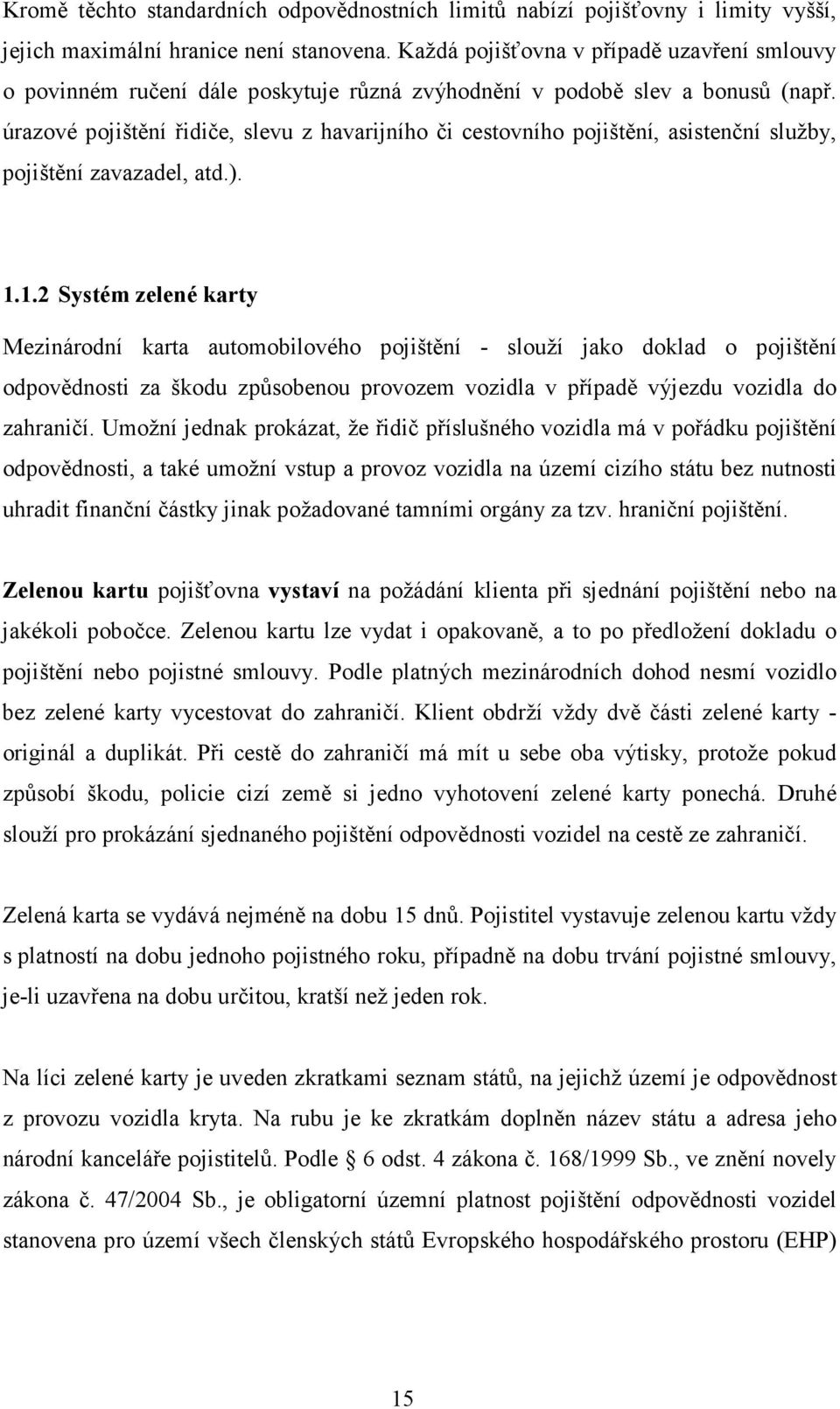 úrazové pojištění řidiče, slevu z havarijního či cestovního pojištění, asistenční služby, pojištění zavazadel, atd.). 1.