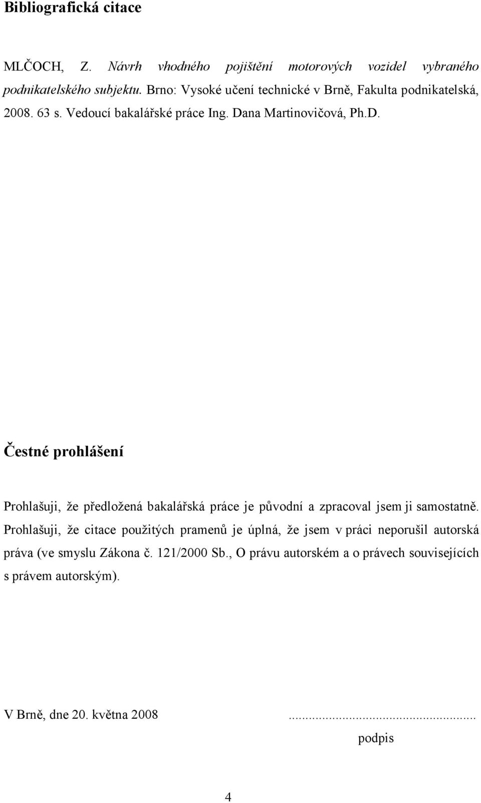 na Martinovičová, Ph.D. Čestné prohlášení Prohlašuji, že předložená bakalářská práce je původní a zpracoval jsem ji samostatně.
