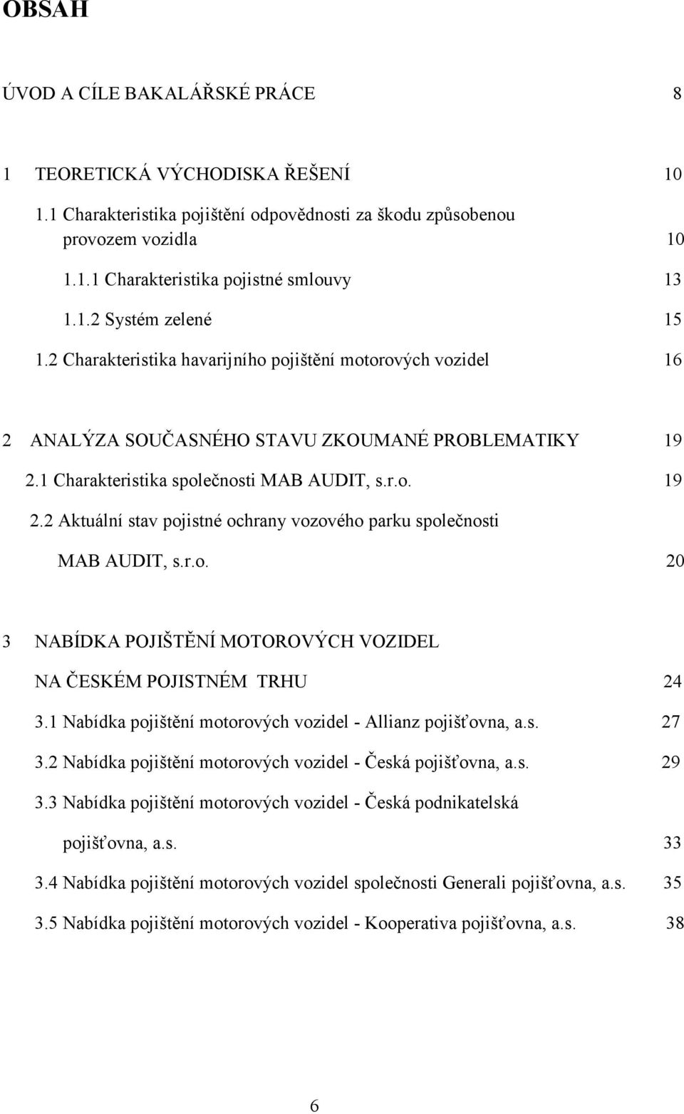 r.o. 20 3 NABÍDKA POJIŠTĚNÍ MOTOROVÝCH VOZIDEL NA ČESKÉM POJISTNÉM TRHU 24 3.1 Nabídka pojištění motorových vozidel - Allianz pojišťovna, a.s. 27 3.