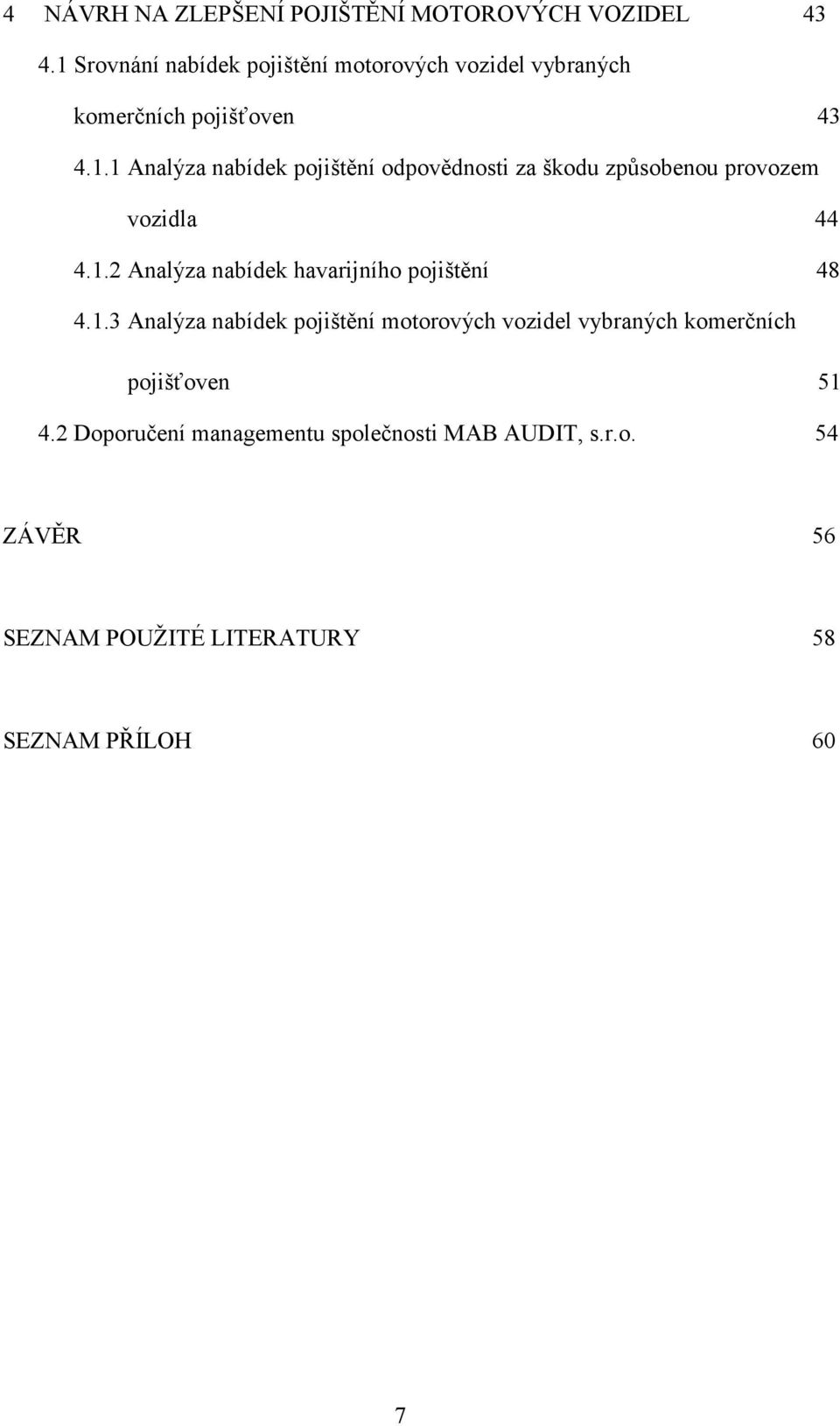 1.2 Analýza nabídek havarijního pojištění 48 4.1.3 Analýza nabídek pojištění motorových vozidel vybraných komerčních pojišťoven 51 4.