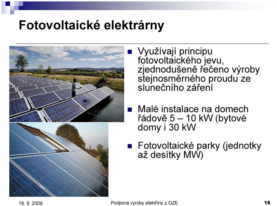 záření Malé instalace na domech řádově 5 10 kw (bytové domy i 30 kw