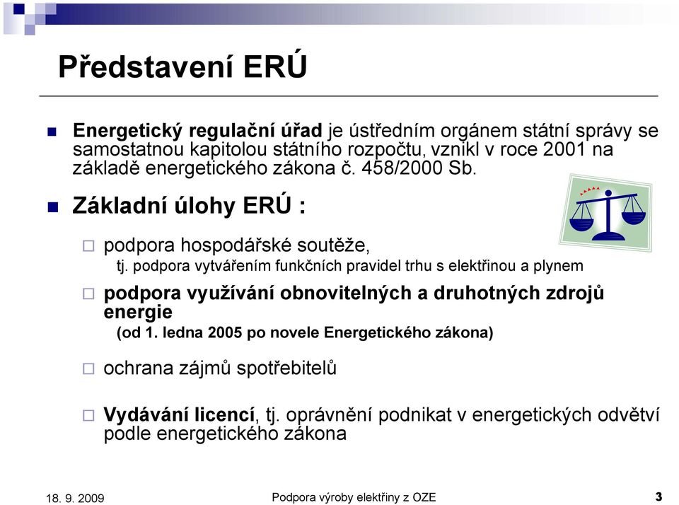 podpora vytvářením funkčních pravidel trhu s elektřinou a plynem podpora využívání obnovitelných a druhotných zdrojů energie (od 1.