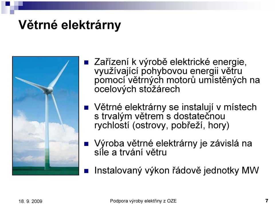 místech s trvalým větrem s dostatečnou rychlostí (ostrovy, pobřeží, hory) Výroba větrné