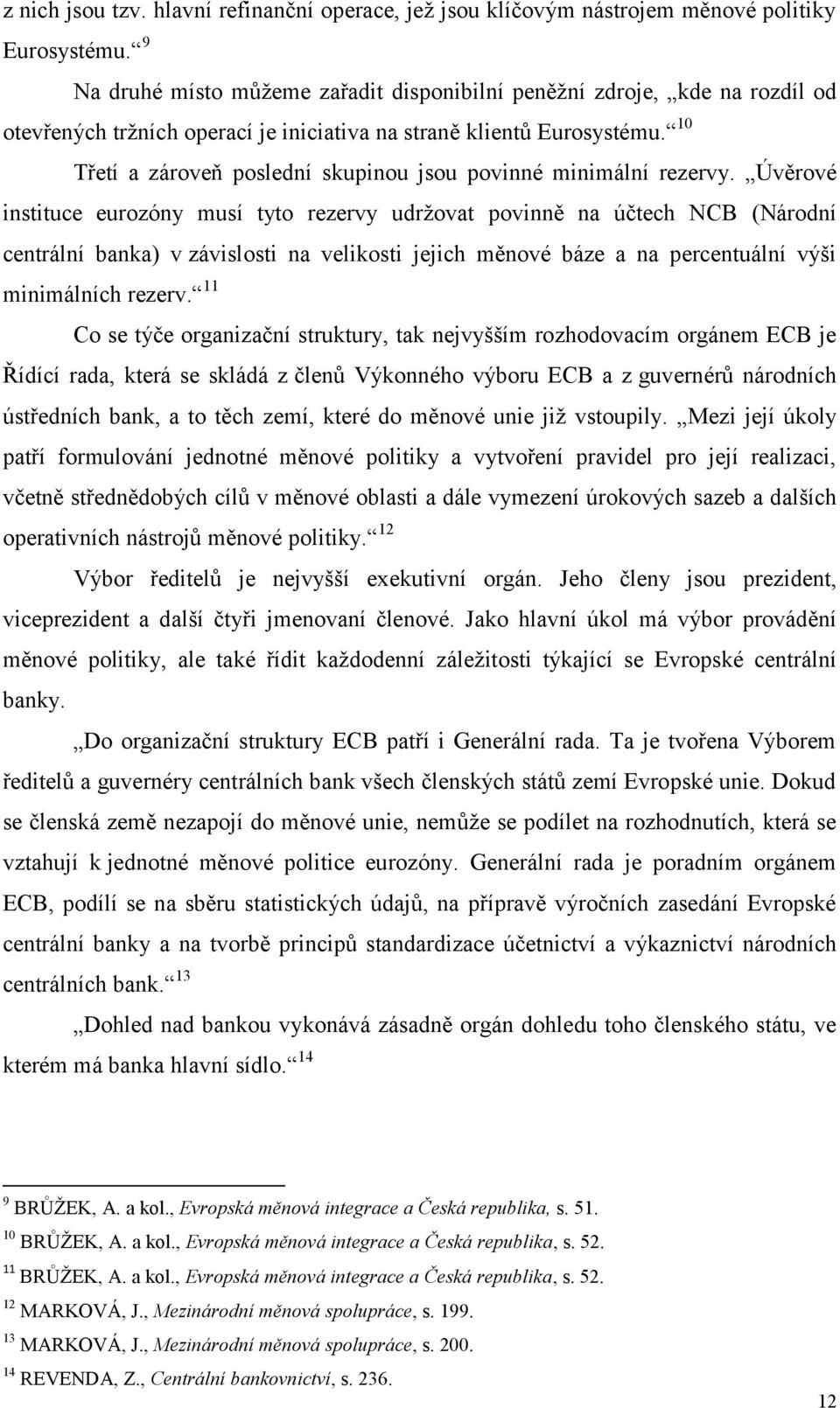 10 Třetí a zároveň poslední skupinou jsou povinné minimální rezervy.