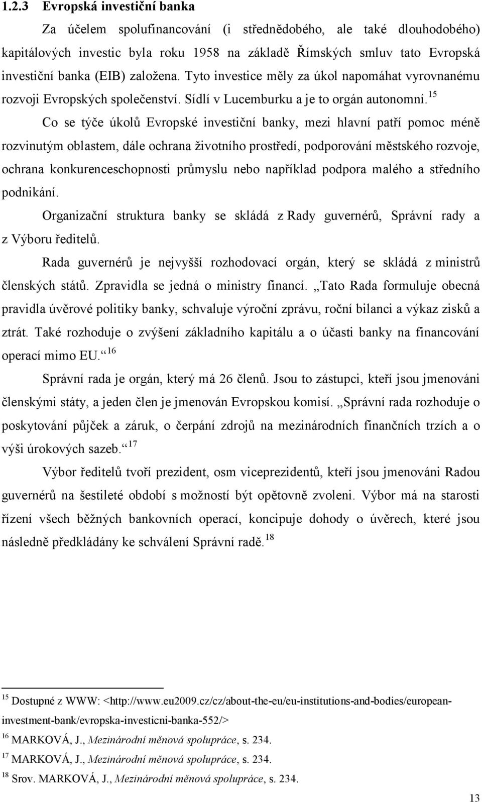 15 Co se týče úkolů Evropské investiční banky, mezi hlavní patří pomoc méně rozvinutým oblastem, dále ochrana ţivotního prostředí, podporování městského rozvoje, ochrana konkurenceschopnosti průmyslu