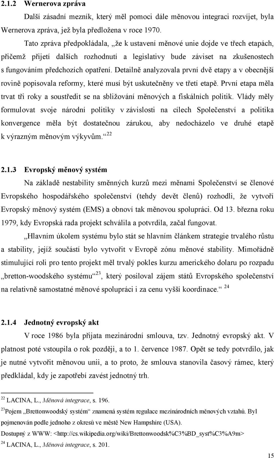 Detailně analyzovala první dvě etapy a v obecnější rovině popisovala reformy, které musí být uskutečněny ve třetí etapě.