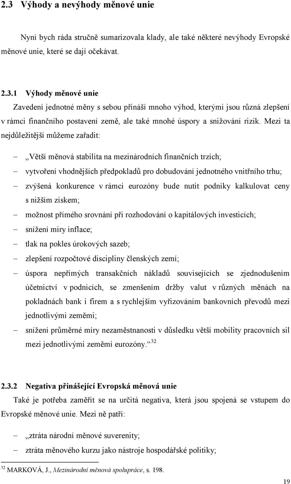 rámci eurozóny bude nutit podniky kalkulovat ceny s niţším ziskem; moţnost přímého srovnání při rozhodování o kapitálových investicích; sníţení míry inflace; tlak na pokles úrokových sazeb; zlepšení