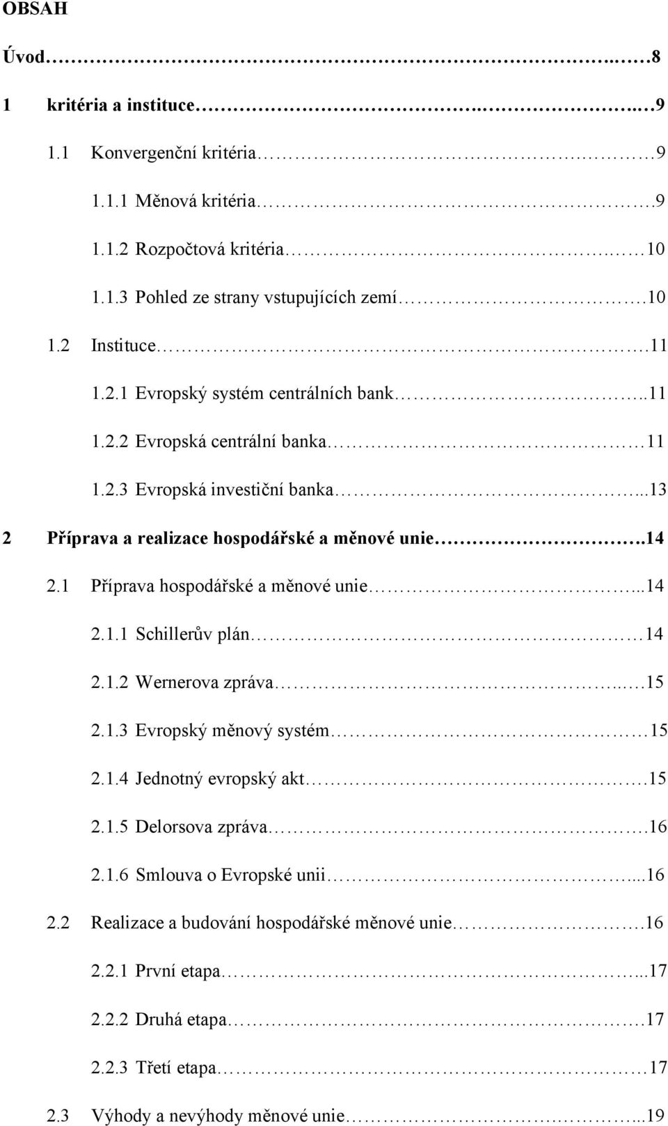 1 Příprava hospodářské a měnové unie...14 2.1.1 Schillerův plán 14 2.1.2 Wernerova zpráva...15 2.1.3 Evropský měnový systém 15 2.1.4 Jednotný evropský akt.15 2.1.5 Delorsova zpráva.